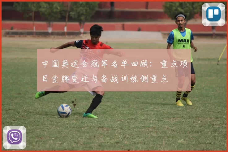 中国奥运会冠军名单回顾：重点项目金牌变迁与备战训练侧重点