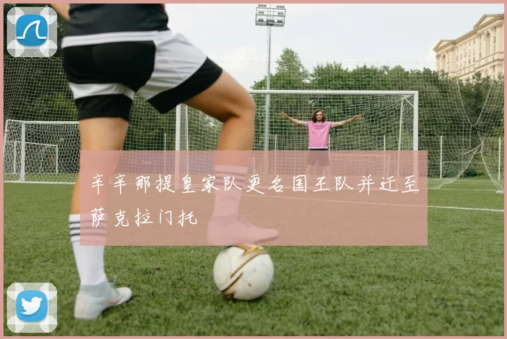 辛辛那提皇家队更名国王队并迁至萨克拉门托