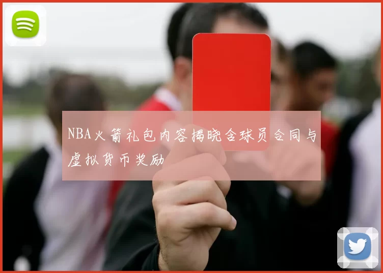 NBA火箭礼包内容揭晓含球员合同与虚拟货币奖励