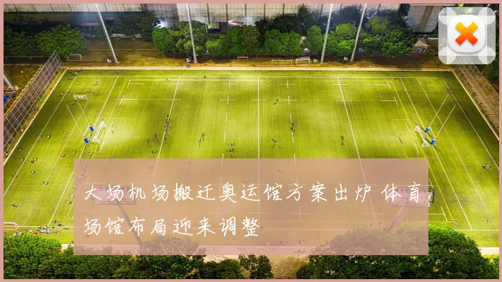 大场机场搬迁奥运馆方案出炉 体育场馆布局迎来调整